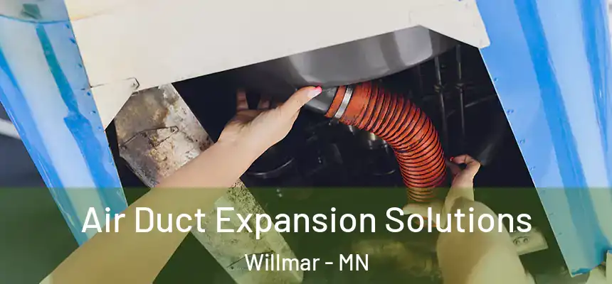Air Duct Expansion Solutions Willmar - MN