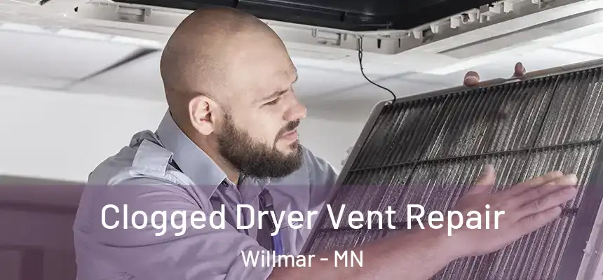 Clogged Dryer Vent Repair Willmar - MN