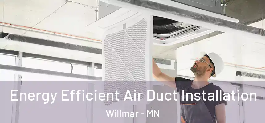  Energy Efficient Air Duct Installation Willmar - MN