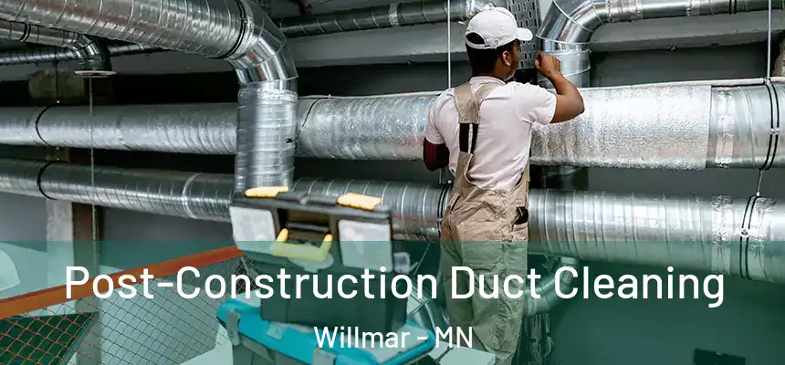 Post-Construction Duct Cleaning Willmar - MN